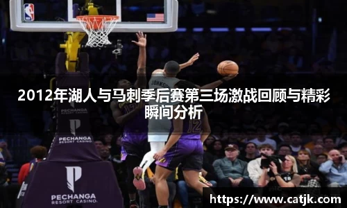 2012年湖人与马刺季后赛第三场激战回顾与精彩瞬间分析