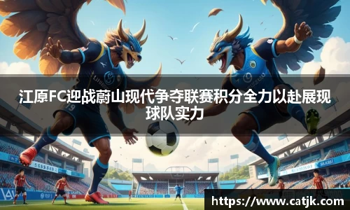 江原FC迎战蔚山现代争夺联赛积分全力以赴展现球队实力